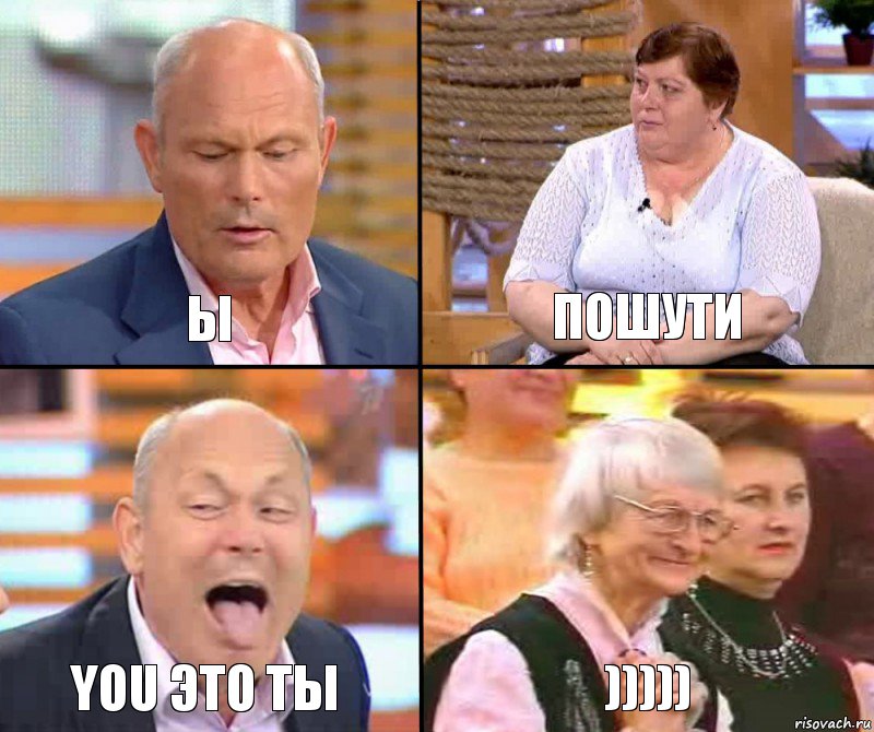 пошути ы you это ты )))))