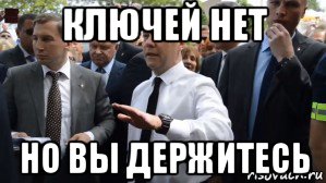 ключей нет но вы держитесь, Мем Медведев - денег нет но вы держитесь там
