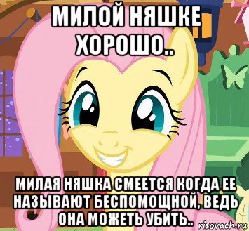 милой няшке хорошо.. милая няшка смеется когда ее называют беспомощной, ведь она можеть убить..