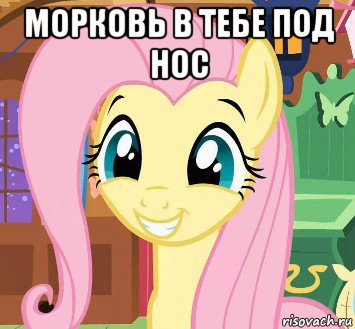 морковь в тебе под нос 