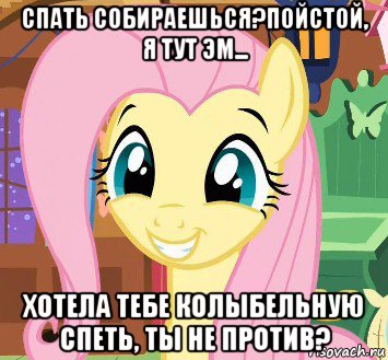спать собираешься?пойстой, я тут эм... хотела тебе колыбельную спеть, ты не против?