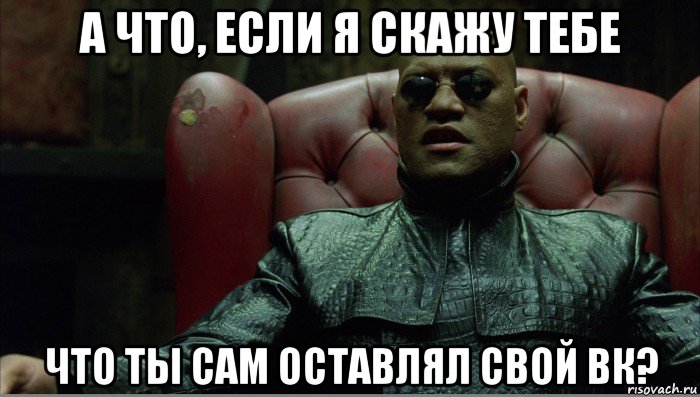 а что, если я скажу тебе что ты сам оставлял свой вк?