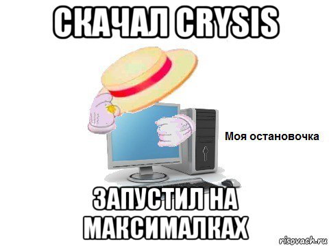 скачал crysis запустил на максималках, Мем  Моя остановочка