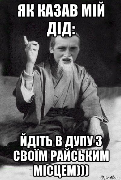 як казав мій дід: йдіть в дупу з своїм райським місцем))), Мем Мудрий паца