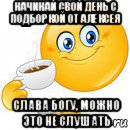 начинай свой день с подборкой от алексея слава богу, можно это не слушать, Мем Начни свой день