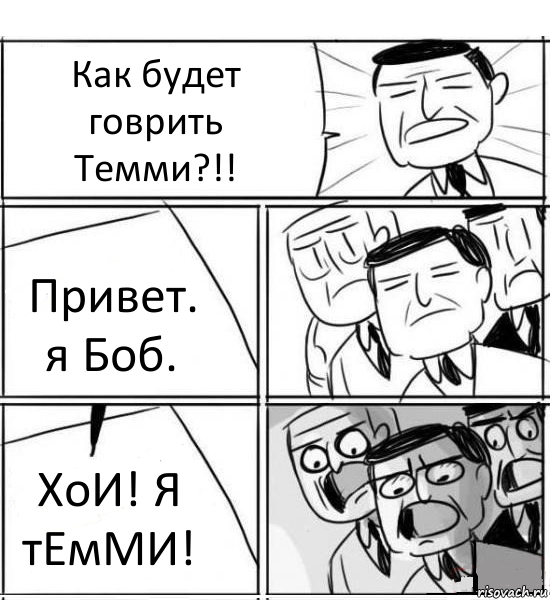 Как будет говрить Темми?!! Привет. я Боб. ХоИ! Я тЕмМИ!, Комикс нам нужна новая идея