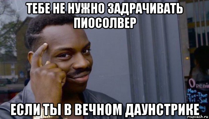 тебе не нужно задрачивать пиосолвер если ты в вечном даунстрике, Мем Не делай не будет