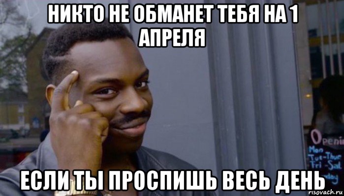 никто не обманет тебя на 1 апреля если ты проспишь весь день, Мем Не делай не будет