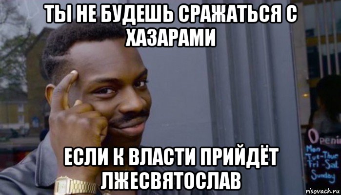 ты не будешь сражаться с хазарами если к власти прийдёт лжесвятослав, Мем Не делай не будет