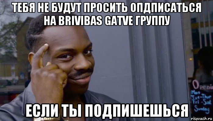 тебя не будут просить опдписаться на brivibas gatve группу если ты подпишешься, Мем Не делай не будет