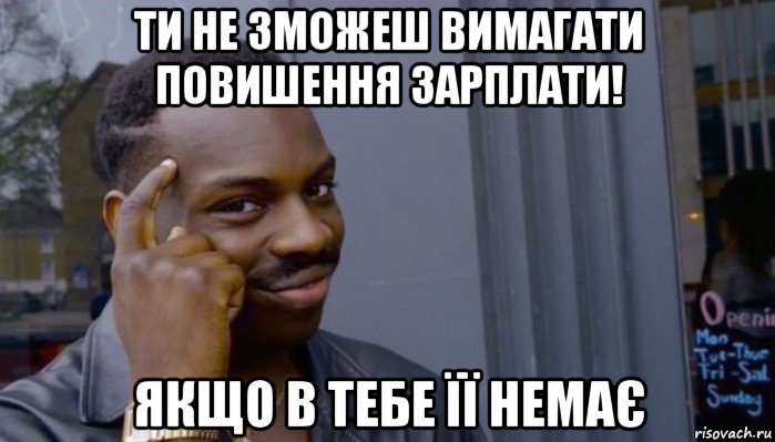 ти не зможеш вимагати повишення зарплати! якщо в тебе її немає, Мем Не делай не будет