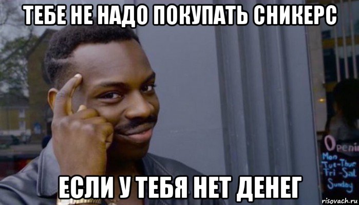 тебе не надо покупать сникерс если у тебя нет денег, Мем Не делай не будет