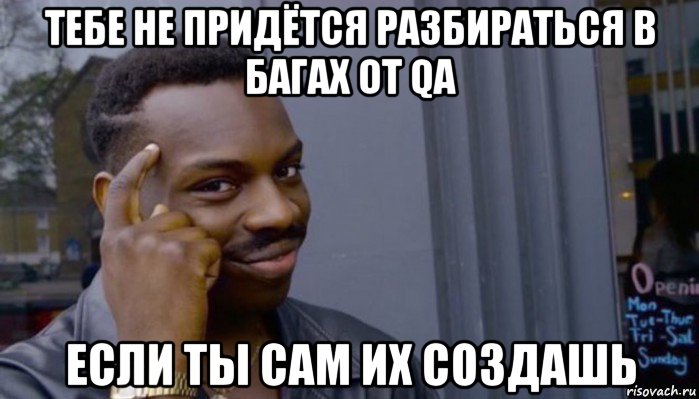 тебе не придётся разбираться в багах от qa если ты сам их создашь, Мем Не делай не будет