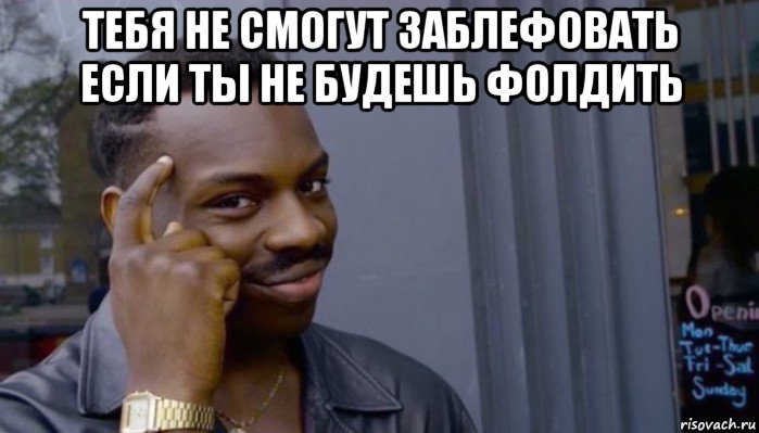 тебя не смогут заблефовать если ты не будешь фолдить , Мем Не делай не будет