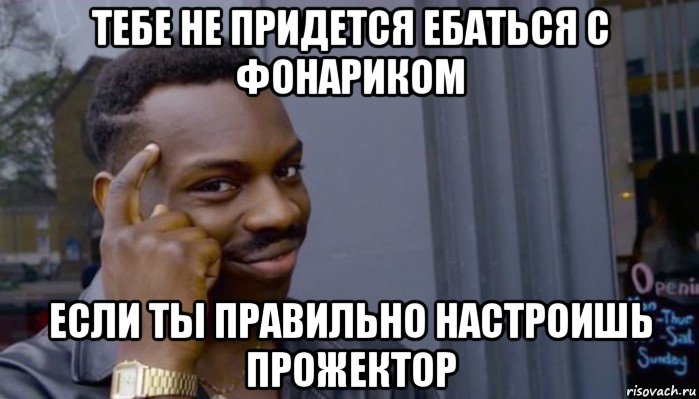 тебе не придется ебаться с фонариком если ты правильно настроишь прожектор, Мем Не делай не будет