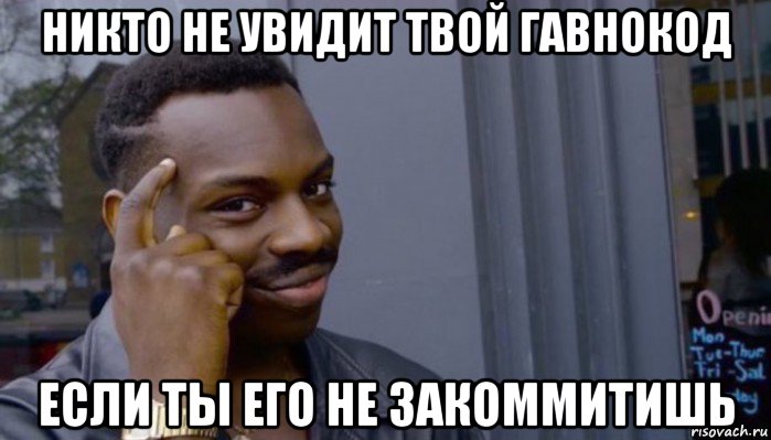 никто не увидит твой гавнокод если ты его не закоммитишь, Мем Не делай не будет