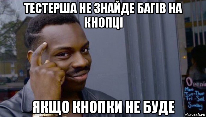 тестерша не знайде багів на кнопці якщо кнопки не буде, Мем Не делай не будет