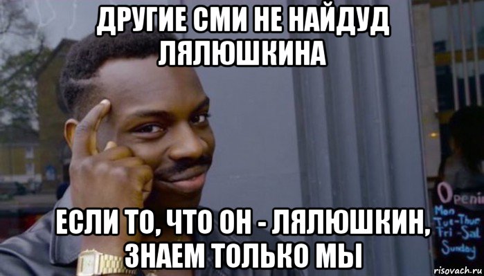 другие сми не найдуд лялюшкина если то, что он - лялюшкин, знаем только мы, Мем Не делай не будет