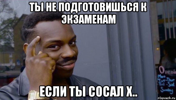 ты не подготовишься к экзаменам если ты сосал х..