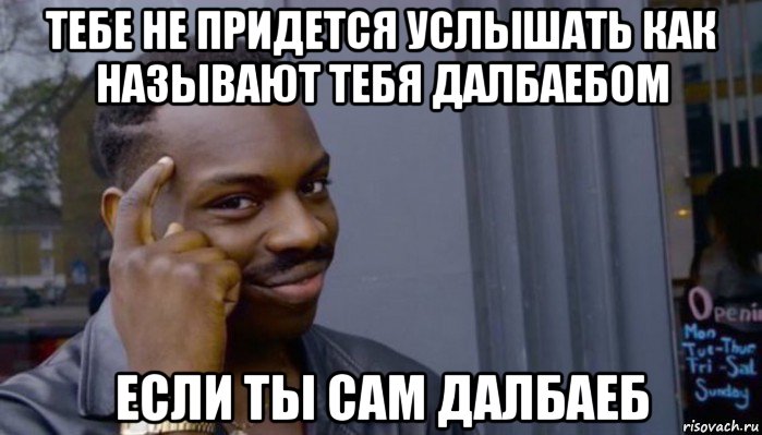 тебе не придется услышать как называют тебя далбаебом если ты сам далбаеб, Мем Не делай не будет