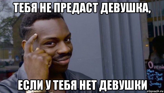 тебя не предаст девушка, если у тебя нет девушки, Мем Не делай не будет