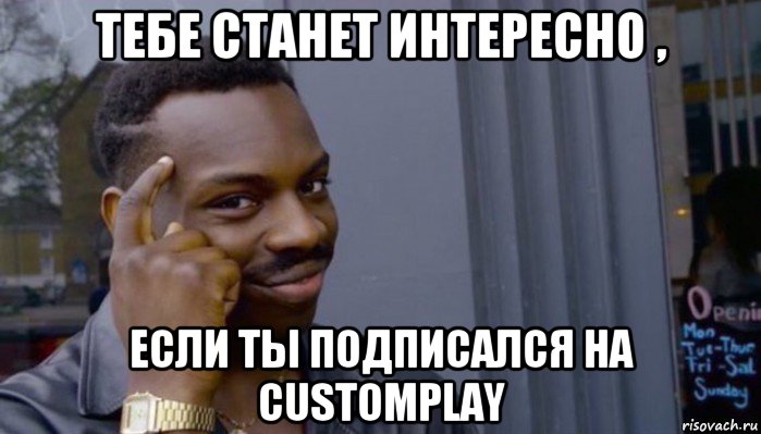 тебе станет интересно , если ты подписался на customplay, Мем Не делай не будет