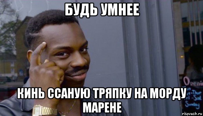 будь умнее кинь ссаную тряпку на морду марене, Мем Не делай не будет