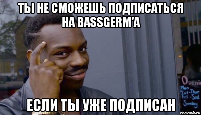 ты не сможешь подписаться на bassgerm'a если ты уже подписан, Мем Не делай не будет