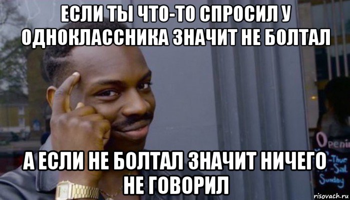 если ты что-то спросил у одноклассника значит не болтал а если не болтал значит ничего не говорил