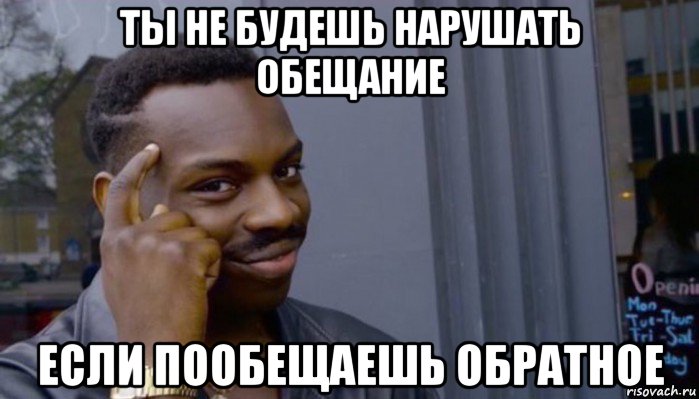 ты не будешь нарушать обещание если пообещаешь обратное, Мем Не делай не будет