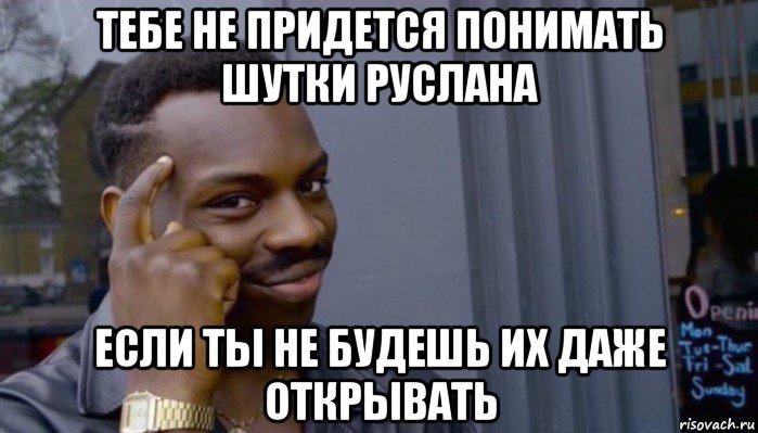 тебе не придется понимать шутки руслана если ты не будешь их даже открывать, Мем Не делай не будет