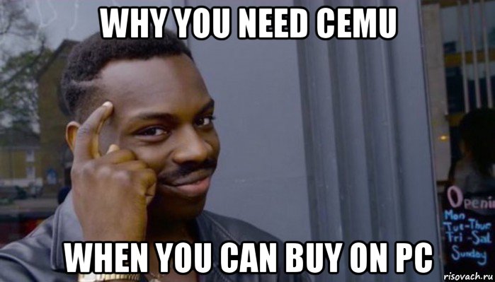 why you need cemu when you can buy on pc, Мем Не делай не будет