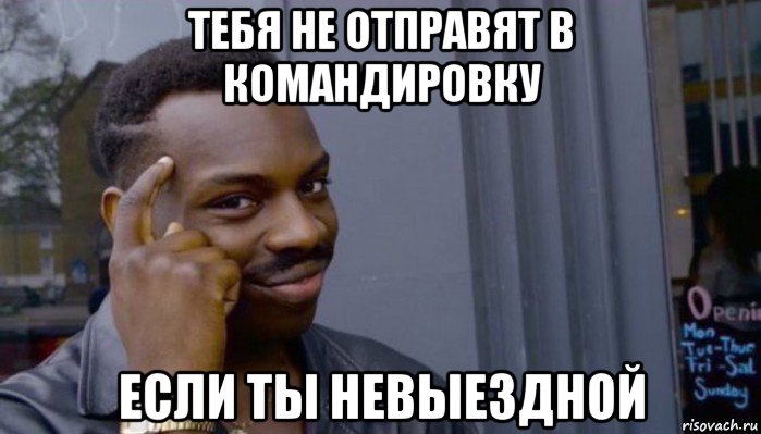 тебя не отправят в командировку если ты невыездной, Мем Не делай не будет