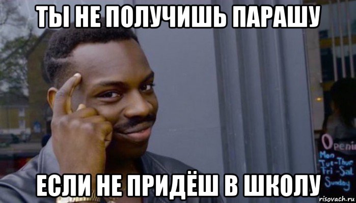 ты не получишь парашу если не придёш в школу, Мем Не делай не будет