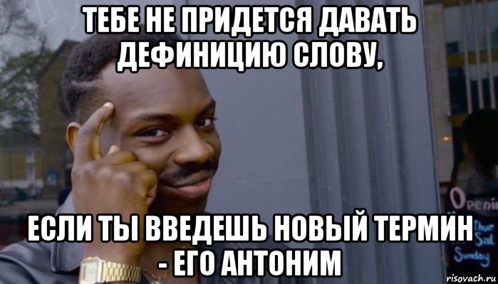 тебе не придется давать дефиницию слову, если ты введешь новый термин - его антоним, Мем Не делай не будет