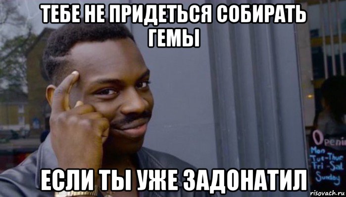 тебе не придеться собирать гемы если ты уже задонатил, Мем Не делай не будет