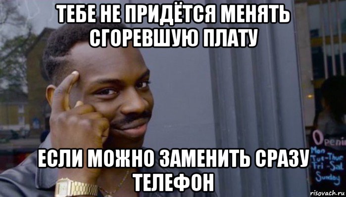 тебе не придётся менять сгоревшую плату если можно заменить сразу телефон, Мем Не делай не будет