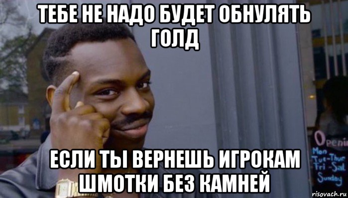 тебе не надо будет обнулять голд если ты вернешь игрокам шмотки без камней