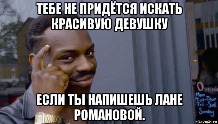 тебе не придётся искать красивую девушку если ты напишешь лане романовой., Мем Не делай не будет