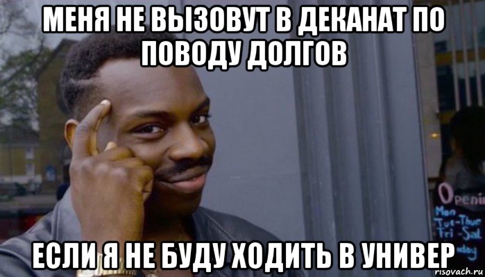 меня не вызовут в деканат по поводу долгов если я не буду ходить в универ, Мем Не делай не будет