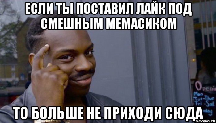 если ты поставил лайк под смешным мемасиком то больше не приходи сюда