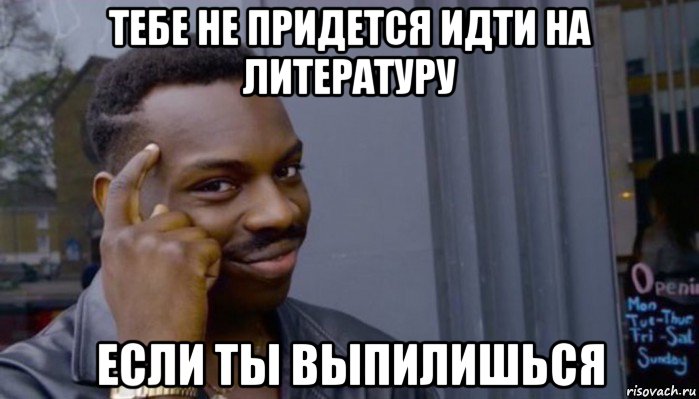 тебе не придется идти на литературу если ты выпилишься