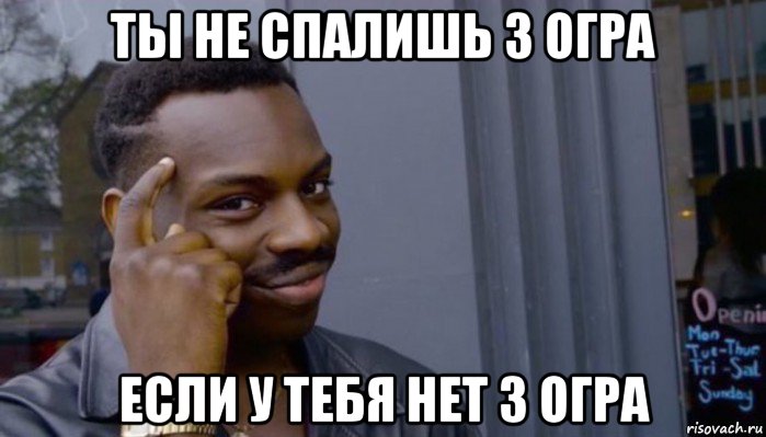 ты не спалишь 3 огра если у тебя нет 3 огра, Мем Не делай не будет