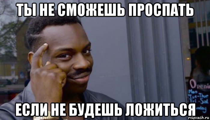 ты не сможешь проспать если не будешь ложиться, Мем Не делай не будет