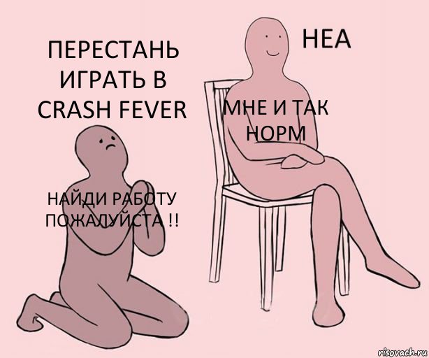 Найди работу пожалуйста !! Мне и так норм Перестань играть в Crash Fever, Комикс Неа