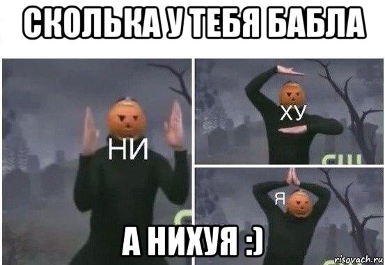 сколька у тебя бабла а нихуя :), Мем  Ни ху Я