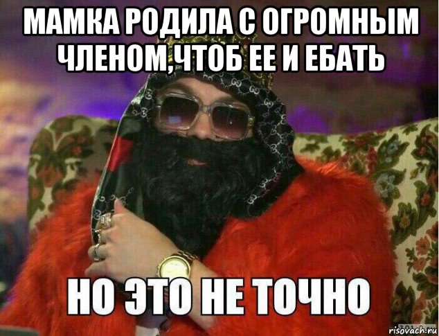 мамка родила с огромным членом,чтоб ее и ебать 