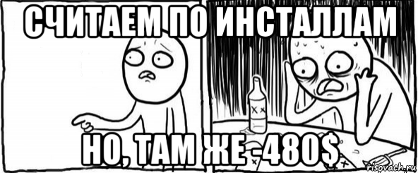 считаем по инсталлам но, там же -480$, Мем  Но я же