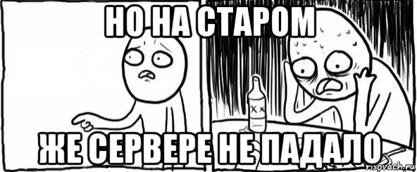 но на старом же сервере не падало, Мем  Но я же