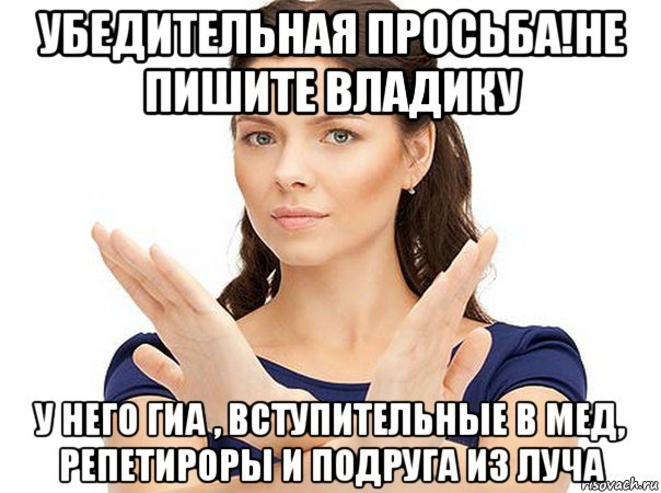 убедительная просьба!не пишите владику у него гиа , вступительные в мед, репетироры и подруга из луча, Мем Огромная просьба